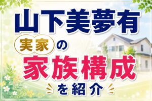 山下美夢有家族構成.