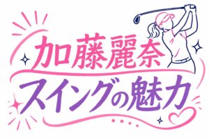 加藤麗奈スイング魅力