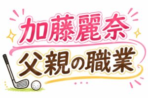 加藤麗奈父親の職業