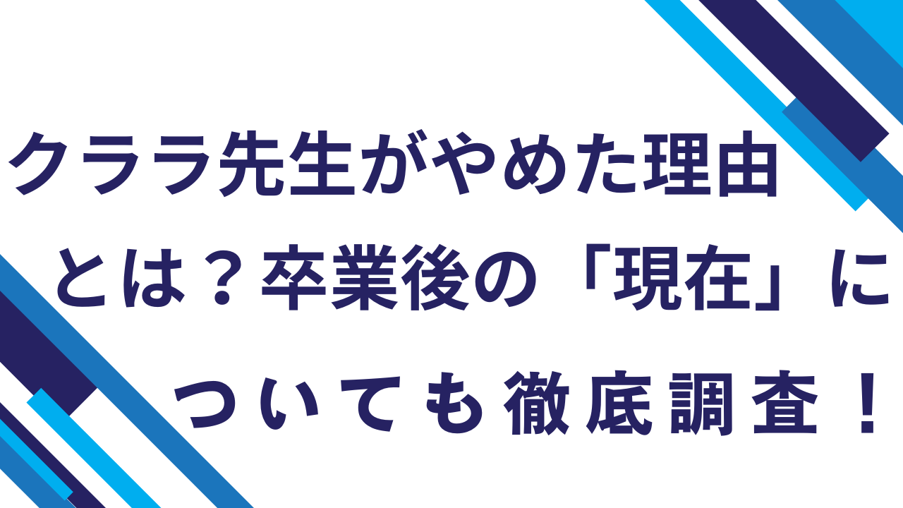 クララ先生がやめた理由とは？卒業後の「現在」についても徹底調査！