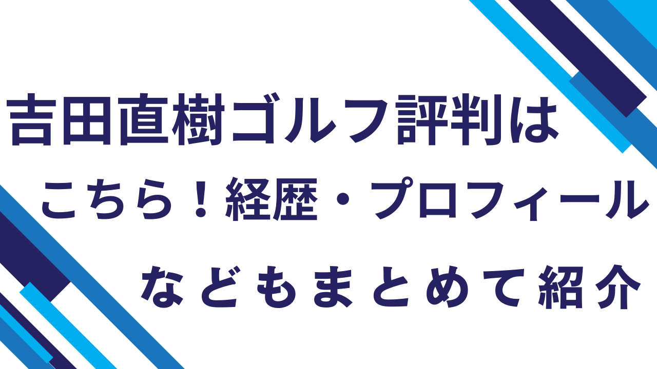 吉田直樹ゴルフ評判はこちら！経歴・プロフィールなどもまとめて紹介