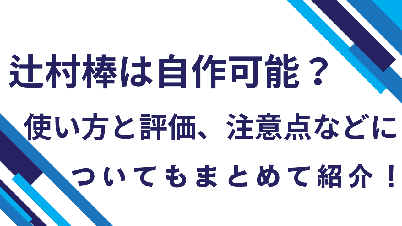 辻村棒は自作可能？使い方と評価、注意点などについてもまとめて紹介！