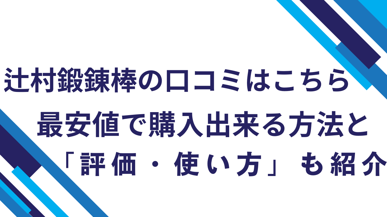 辻村鍛錬棒の口コミはこちら最安値で購入出来る方法と「評価・使い方」も紹介