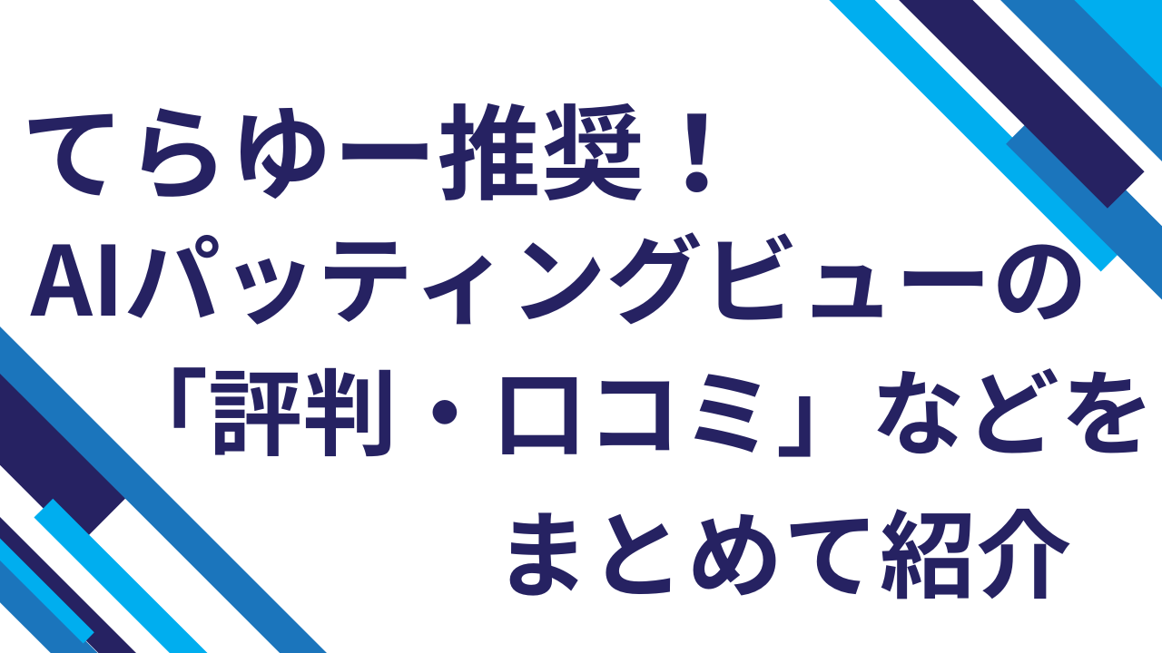 てらゆー推奨！AIパッティングビューの「評判・口コミ」などをまとめて紹介