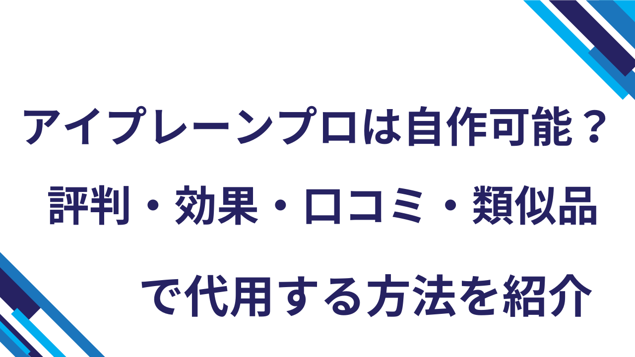 アイプレーンプロは自作可能？評判・効果・口コミ・類似品で代用する方法を紹介