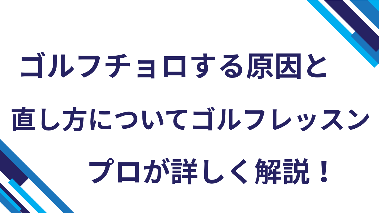 ゴルフチョロする原因と直し方についてゴルフレッスンプロが詳しく解説！