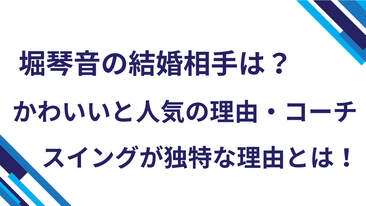 堀琴音の結婚相手は？かわいいと人気の理由・コーチ・スイングが独特な理由とは！