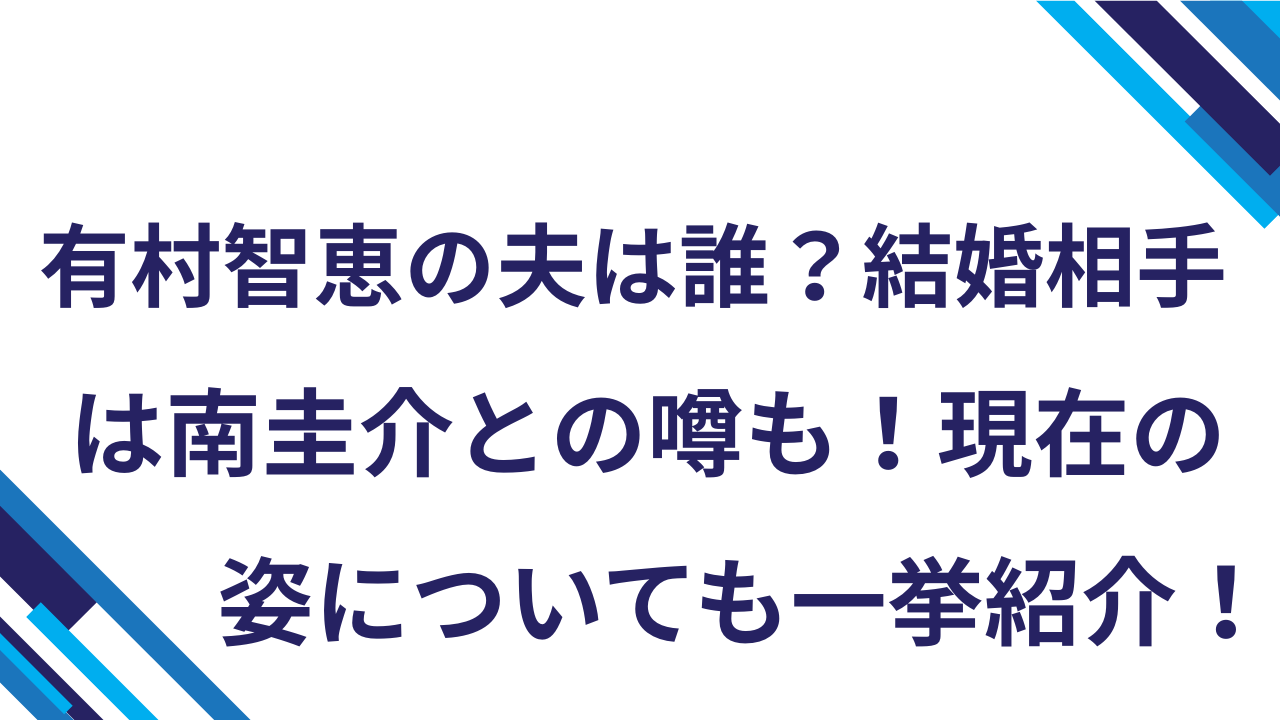 有村智恵の夫は誰？結婚相手は南圭介との噂も！現在の姿についても一挙紹介！